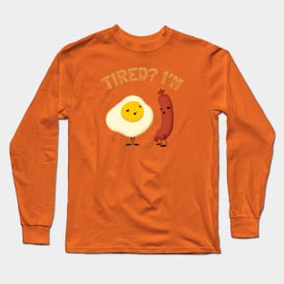 Tired? I'm Egg Sausage Long Sleeve T-Shirt